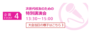 企画4 次世代校友のための特別講演会 13:30～15:00