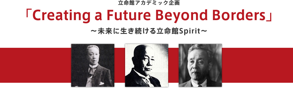 立命館アカデミック企画 「Creating a Future Beyond Borders」～未来に生き続ける立命館Spirit～