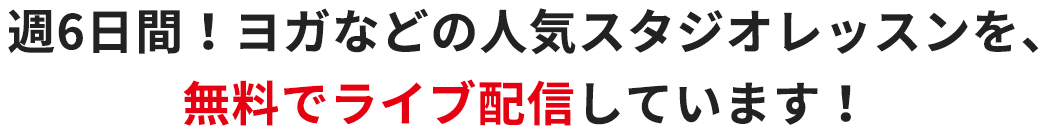 週6日間！ヨガなどの人気スタジオレッスンを、無料でライブ配信しています！